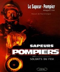 Pascal de Peyrelongue - Le Sapeur Pompier magazine  : Sapeurs Pompiers - Les Soldats du Feu.