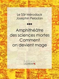 Le Sâr Mérodack Joséphin Pelad et  Ligaran - Amphithéâtre des sciences mortes. Comment on devient mage - Essai sur les sciences occultes.
