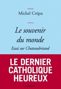 Michel Crépu - Le souvenir du monde - Essai sur Chateaubriand.