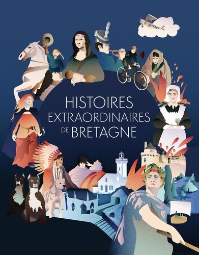  Le télégramme éditions - Histoires extraordinaires de Bretagne - 60 récits méconnus et surprenants.