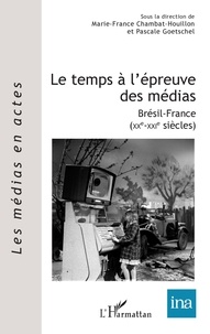 Pascale Goetschel - Le temps à l'épreuve des médias - Brésil-France (XXe-XXIe siècles).