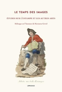 Nastasia Gallian - Le temps des images. Études sur l'estampe et les autres arts. Mélanges en l'honneur de Marianne Grivel.