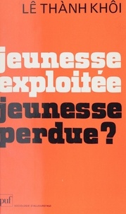 Lê Thành Khôi et Georges Balandier - Jeunesse exploitée, jeunesse perdue ?.