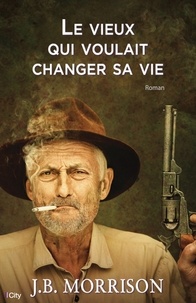 J.B. Morrison - Le vieux qui voulait changer sa vie.