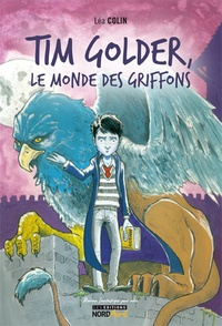 Léa Colin - Tim Golder Tome 1 : Le monde des griffons.