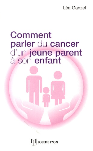 Léa Ganzel - Comment parler du cancer d'un jeune parent à son enfant.