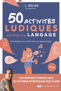 Léa Hélias - 50 activités ludiques autour du langage - J'accompagne mon enfant dans son apprentissage.