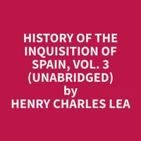 History of the Inquisition of Spain, Vol. 3 (Unabridged)