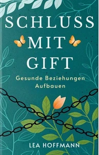 Schluss mit Gift: Gesunde Beziehungen aufbauen