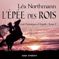 Léa Northmann et Garance Rousse-Tine - Les Chroniques d'Argalh, T7 : L'Épée des Rois.