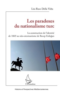 Lea Raso Della Volta - Les paradoxes du nationalisme turc - La construction de l'identité de 1869 au néo-ottomanisme de Recep Erdogan.