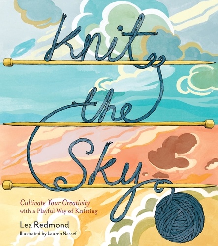 Knit the Sky. Cultivate Your Creativity with a Playful Way of Knitting