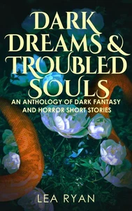 Dark Dreams &amp; Troubled Souls: An Anthology of Dark Fantasy and Horror Short Stories