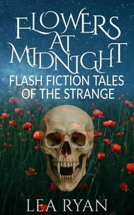 Flowers at Midnight: Flash Fiction Tales of the Strange