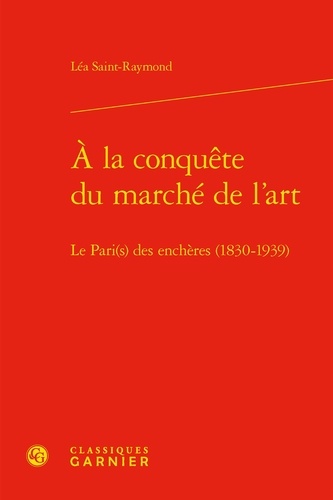 A la conquête du marché de l'art. Le Pari(s) des enchères (1830-1939)
