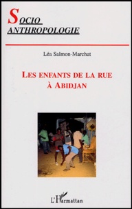 Léa Salmon-Marchat - Les enfants de la rue à Abidjan - Une étude socioanthropologique des éléments symptomatiques de la crise ivoirienne.