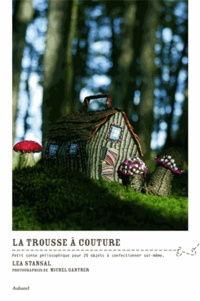 Léa Stansal - La trousse à couture - Petit conte philosophique pour 20 objets à confectionner soi-même.