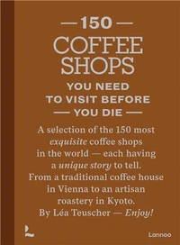 150 Coffee Shops You Need to Visit Before You Die /anglais
