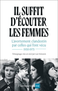 T&eacute;l&eacute;charger le texte int&eacute;gral des livres Il suffit d'&eacute;couter les femmes - L&rsquo;avortement clandestin par celles qui l&rsquo;ont v&eacute;cu,1950-1975 (Litterature Francaise) 9782080472182