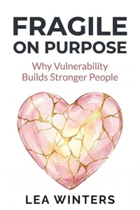 Fragile on Purpose: Why Vulnerability Builds Stronger People