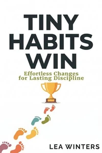 Tiny Habits Win: Effortless Changes for Lasting Discipline