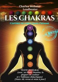 Les Chakras : Centres de Force dans l’Homme (avec 10 planches couleur, 10 figures N&amp;B et 7 tableaux) [édition intégrale revue et mise à jour]