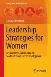 Leadership Strategies for Women - Lessons from Four Queens on Leadership and Career Development.