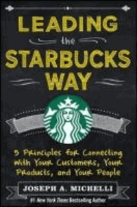 Leading the Starbucks Way: 5 Principles for Connecting with Your Customers, Your Products and Your People.