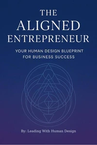 The Aligned Entrepreneur Your Human Design Blueprint for Business Success