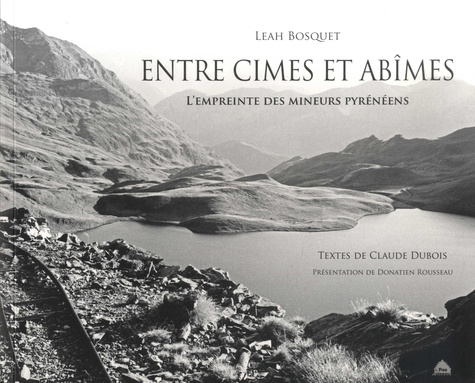 Leah Bosquet et Claude Dubois - Entre cimes et abîmes - L'empreinte des mineurs pyrénéens.