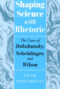 Shapping Science With Rhetoric. The Case Of Dobzhansky, Schrodinger, And Wilson