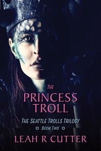  Leah Cutter - The Princess Troll - Seattle Trolls, #2.