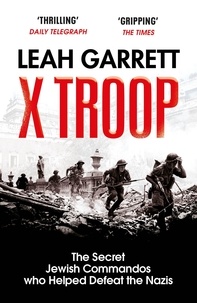 Leah Garrett - X Troop - The Secret Jewish Commandos Who Helped Defeat the Nazis.