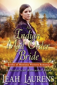  Leah Laurens - An Indian Mail Order Bride (#4, Brides of Montana Western Romance) (A Historical Romance Book) - Brides of Montana Western Romance, #4.
