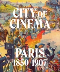Leah Lehmbeck - City of Cinema - Paris 1850-1907.