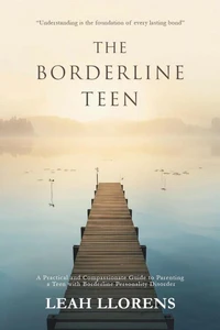 The Borderline Teen:  A Practical and Compassionate Guide to Parenting a Teen with Borderline Personality Disorder