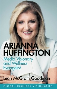 Leah McGrath Goodman - Arianna Huffington - Media Visionary and Wellness Evangelist.