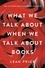 What We Talk About When We Talk About Books. The History and Future of Reading