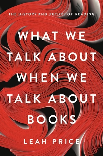 What We Talk About When We Talk About Books. The History and Future of Reading