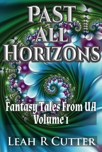  Leah R Cutter - Past All Horizons - Fantasy Tales From UA, #1.