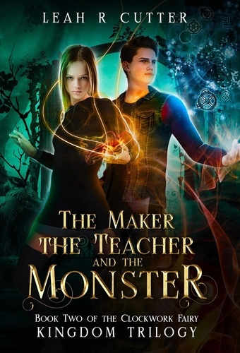  Leah R Cutter - The Maker, the Teacher, and the Monster - The Clockwork Fairy Kingdom, #2.