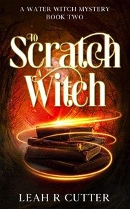  Leah R Cutter - To Scratch a Witch - A Water Witch Mystery, #2.