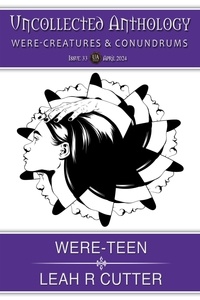  Leah R Cutter - Were-Teen - Uncollected Anthology, #33.