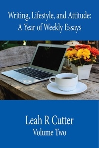 Leah R Cutter - Writing, Lifestyle, and Attitude - A Year of Weekly Essays, #2.