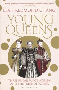 Leah Redmond Chang - Young Queens - Three Renaissance Women and the Price of Power.