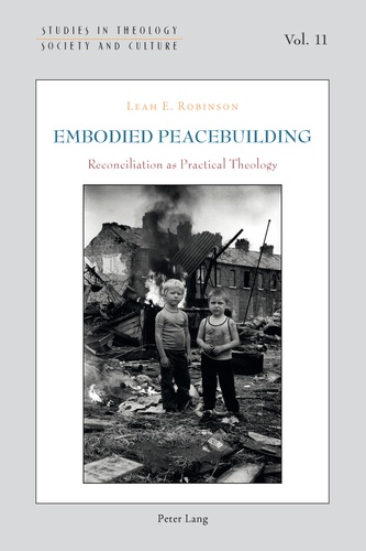 Leah Robinson - Embodied Peacebuilding - Reconciliation as Practical Theology.