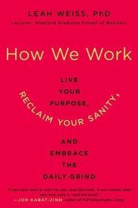 Leah Weiss - How We Work - Live Your Purpose, Reclaim Your Sanity, and Embrace the Daily Grind.