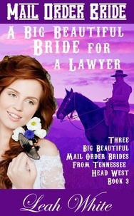  Leah White - A Big Beautiful Bride for a Lawyer (Mail Order Bride) - Three Big Beautiful Mail Order Brides from Tennessee Head West, #3.