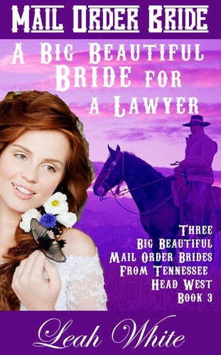  Leah White - A Big Beautiful Bride for a Lawyer (Mail Order Bride) - Three Big Beautiful Mail Order Brides from Tennessee Head West, #3.