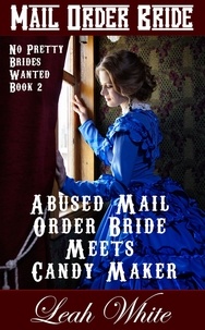  Leah White - Abused Mail Order Bride Meets Candy Maker (Mail Order Bride) - No Pretty Brides Wanted, #2.